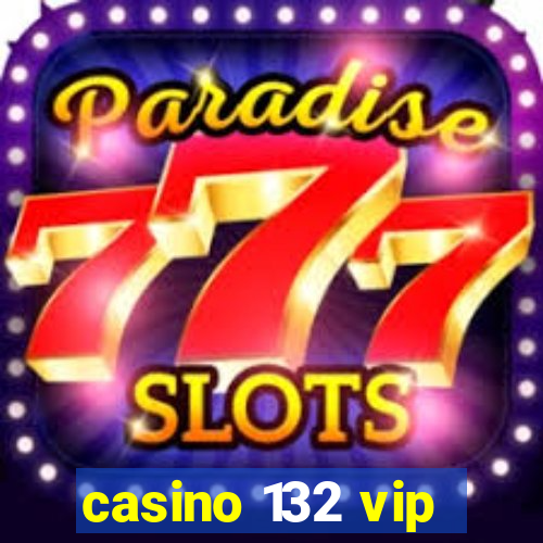 casino 132 vip